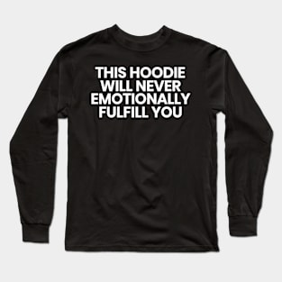 This hoodie will never emotionally fulfill you Long Sleeve T-Shirt